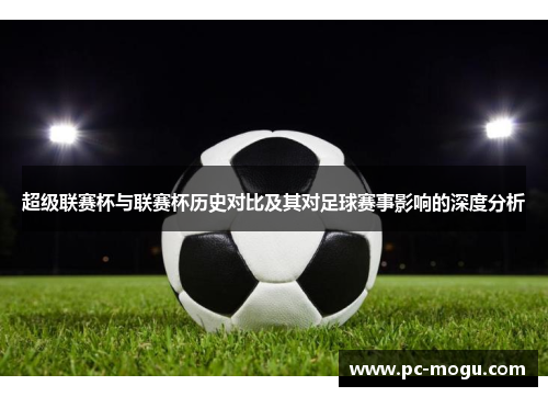 超级联赛杯与联赛杯历史对比及其对足球赛事影响的深度分析
